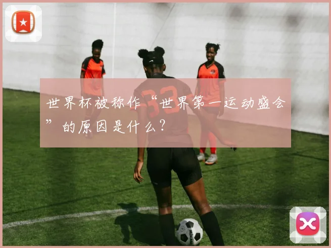 世界杯被称作“世界第一运动盛会”的原因是什么？